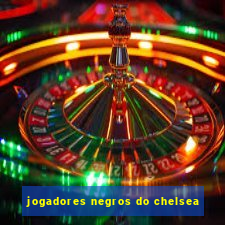 jogadores negros do chelsea